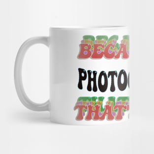 BECAUSE I'M - PHOTOGRAPHER,THATS WHY Mug